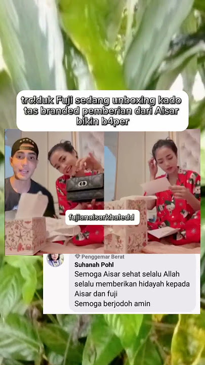 trc!duk Fuji sedang unbox!ng kado tas br4nded dari Aisar... #berita #artis #fujian #aisarkhaledd