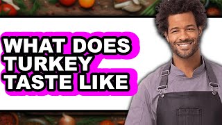 What Does Turkey Taste Like - Answered