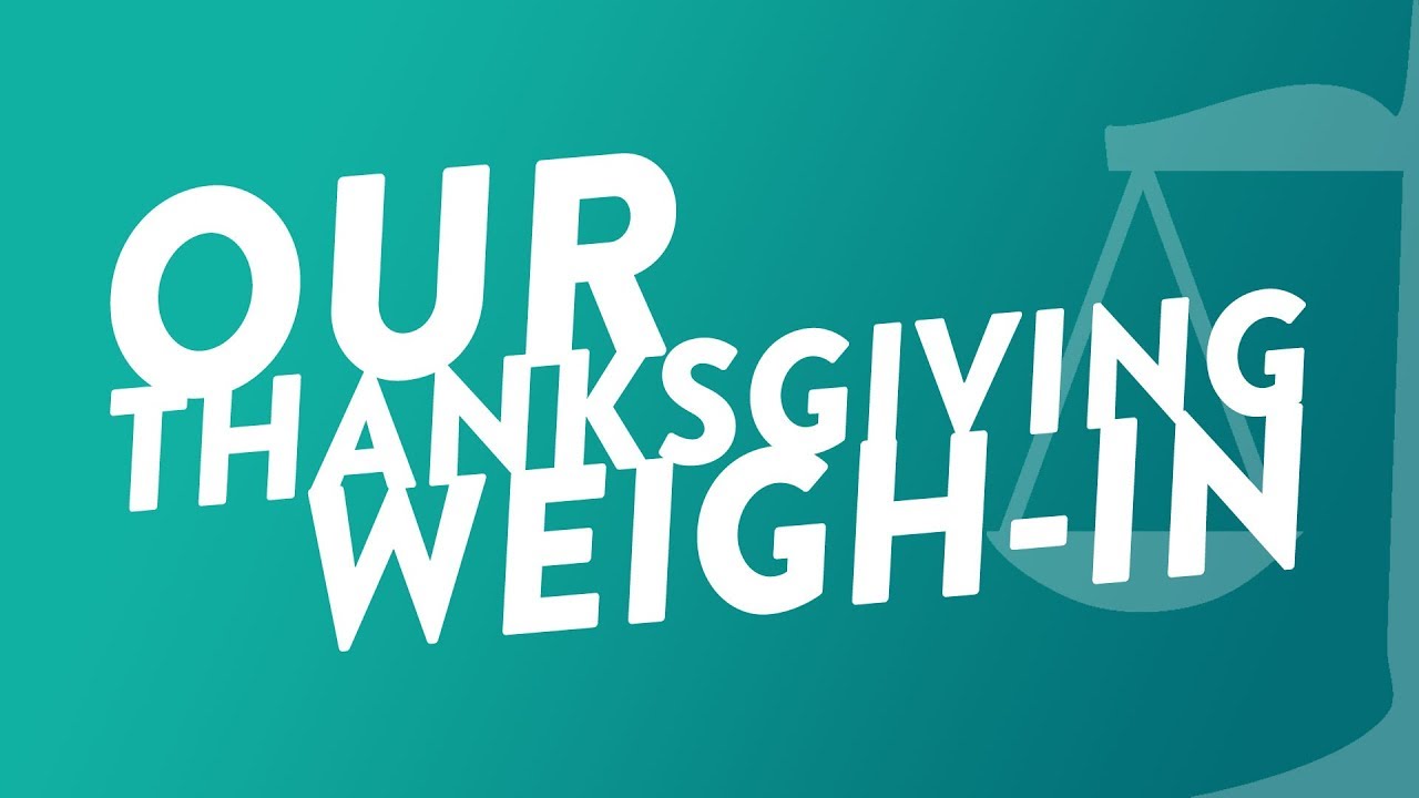 Our Thanksgiving Weigh In YouTube Our Thanksgiving Weigh In YouTube