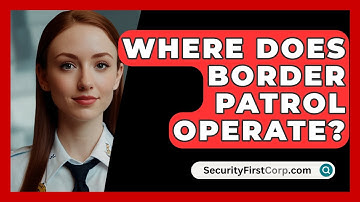 Where Does Border Patrol Operate? - SecurityFirstCorp.com