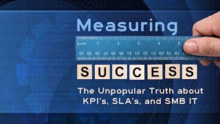 Measuring Success: The Unpopular Truth about KPIs, SLAs, and SMB IT