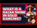What Is A Salsa Shine In Solo Dancing? - Latin Music Revolution