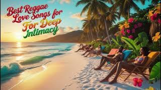 💖 Best Reggae Love Songs for Deep Intimacy: Soothing Vibes