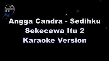 Angga Candra - Sedihku Sekecewa Itu 2 (Karaoke Version by QraOke)
