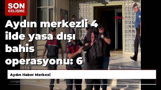 Aydın merkezli 4 ilde yasa dışı bahis operasyonu: 6 tutuklama