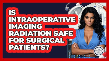Is Intraoperative Imaging Radiation Safe For Surgical Patients? - The Operating Table