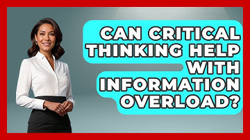 Can Critical Thinking Help With Information Overload? - The College Explorer