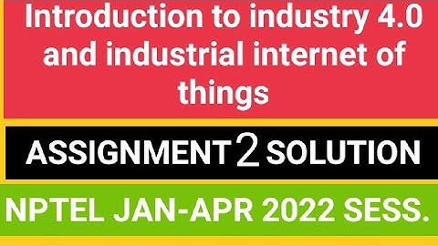 Introduction to industry 4.0 & industrial Internet of things ASSIGNMENT 2 SOLUTION ||JAN-APR 2022