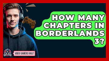 How Many Chapters In Borderlands 3? - Video Gamers Vault