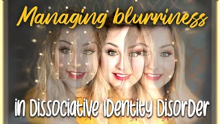 I DON'T KNOW WHO I AM | Dealing with blurriness in Dissociative Identity Disorder