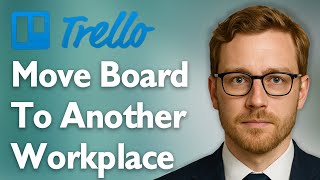 How To Move Board To Another Workplace Trello [2025 Guide]
