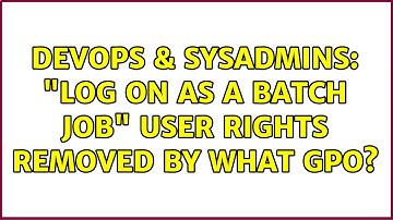DevOps & SysAdmins: "log on as a batch job" user rights removed by what GPO?