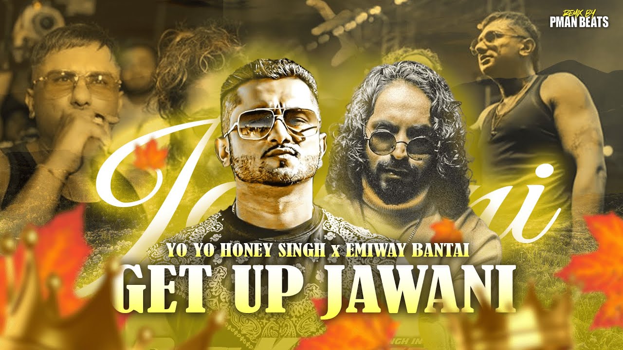 YO YO HONEY SINGH x EMIWAY BANTAI   GET UP JAWANI MUSIC VIDEO MASHUP 2023  PMAN BEATS