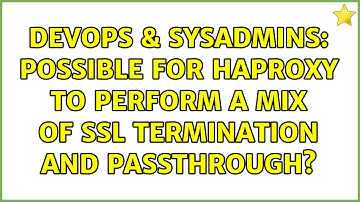 DevOps & SysAdmins: Possible for HAProxy to perform a mix of SSL termination and passthrough?