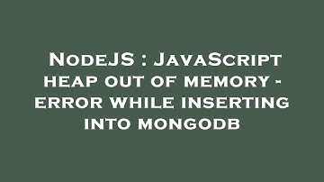 NodeJS : JavaScript heap out of memory - error while inserting into mongodb