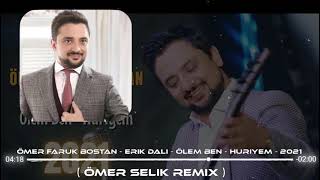 Ömer Faruk Bostan - Erik Dalı - Ölem Ben - Huriyem - 2021 ( Ömer Selik Remix ) Resimi