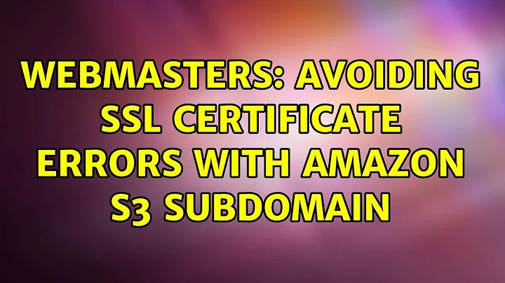 Webmasters: Avoiding SSL certificate errors with Amazon S3 subdomain