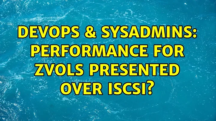 DevOps & SysAdmins: Performance for ZVOLs presented over iSCSI? (2 Solutions!!)