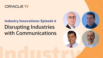Oracle TV Presents: Industry Innovations—Disrupting Industries with Communications
