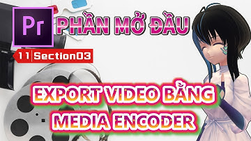【No.11-03】【Premiere Pro】[Dành cho người mới bắt đầu] EXPORT VIDEO BẰNG MEDIA ENCODER