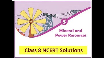 CBSE CLASS 8 GEOGRAPHY CHAPTER 3 MINERALS AND POWER RESOURCES NCERT SOLUTIONS