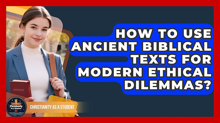 How To Use Ancient Biblical Texts For Modern Ethical Dilemmas? - Christianity As A Student