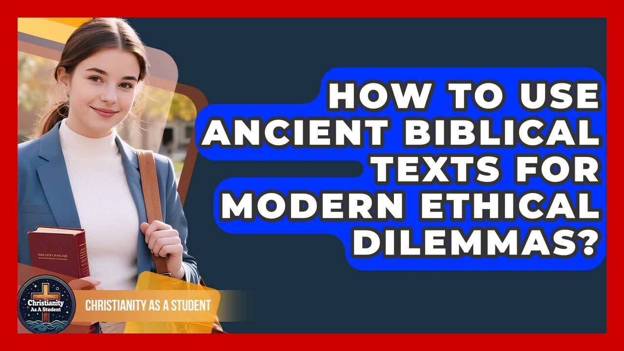 How To Use Ancient Biblical Texts For Modern Ethical Dilemmas? - Christianity As A Student