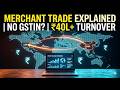 Merchant Trade Explained | GSTIN नहीं? ₹40 लाख से ज्यादा Turnover पर क्या होगा?