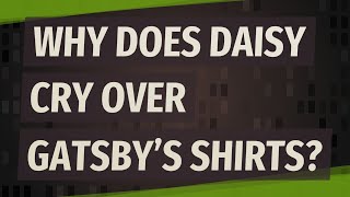Why Does Daisy Cry Over Gatsbys Shirts?