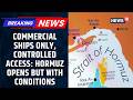 Controlled Access For Ships After Iran Declares Strait Of Hormuz Open With Conditions | Ndews18