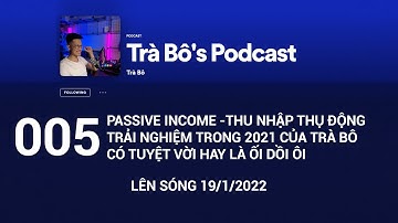 005- Con Đường Tìm Kiếm Passive Income Thu Nhập Thụ Động 2021 Của TRÀ BÔ Có Tuyệt Vời Hay Ối Dồi Ôi
