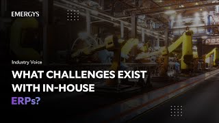 Expert Insights on the Manufacturing Challenges exist with in-house ERP  | Industry Voice | Emergys