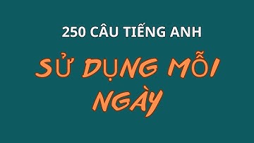 Ghi Nhớ 250 Câu Tiếng Anh Ngắn đơn giản Cho Người Mới|Những câu tiếng Anh thông dụng đi đâu cũng nói