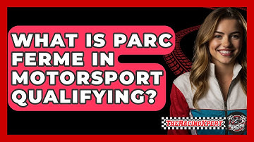 What Is Parc Ferme In Motorsport Qualifying? - The Racing Xpert