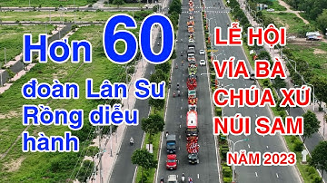 Flycam quay phim  60 đoàn Lân Sư Rồng diễu hành Lễ Hội Vía Bà Chúa Xứ Núi Sam năm 2023 hoành tráng