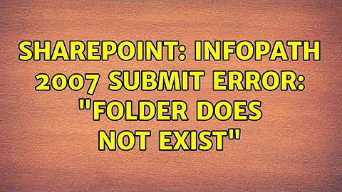 Sharepoint: Infopath 2007 Submit Error: "folder does not exist" (2 Solutions!!)