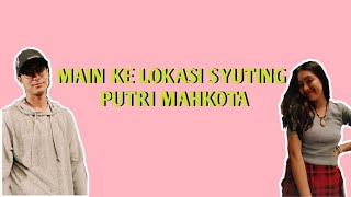 Main Ke Lokasi Syuting Putri Mahkota
