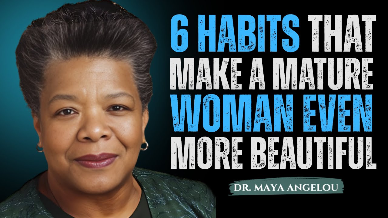 6 habits that make a mature woman !Maya Angelou Motivation