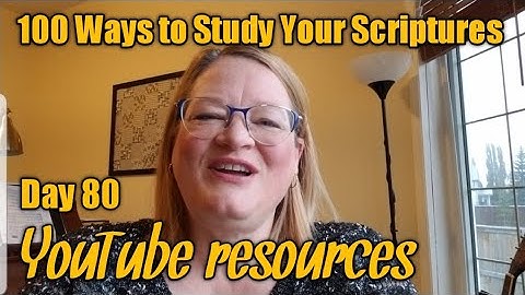 YouTube resources - Day 80 of 100 Ways to Study Your Scriptures