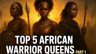 Top 5 Forgotten Female Warriors in African History (Part 1)