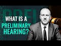 IN THE COURTROOM: What is a Preliminary Hearing