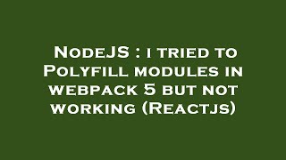 NodeJS : i tried to Polyfill modules in webpack 5 but not working (Reactjs)