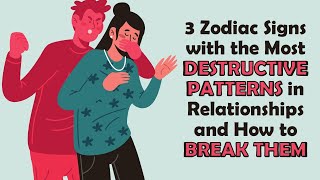 The 3 Zodiac Signs with the Most Destructive Patterns in Relationships and How to Break Them