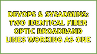 Famous DevOps & SysAdmins: Two identical fiber optic broadband lines working as one (2 Solutions!!) Wealth