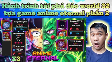 Hành trình tôi phá đảo world 32 tựa game anime eternal phần 2 - cày full tất cả power world 32!
