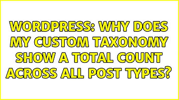 Wordpress: Why does my custom taxonomy show a total count across all post types?