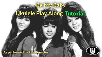 Be My Baby Ukulele Play Along Tutorial