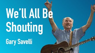 We'll All Be Shouting | Gary Savelli