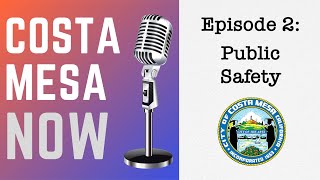 COSTA MESA NOW Podcast Ep. 2 - Public Safety