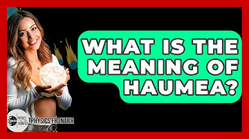 What Is The Meaning Of Haumea? - Physics Frontier